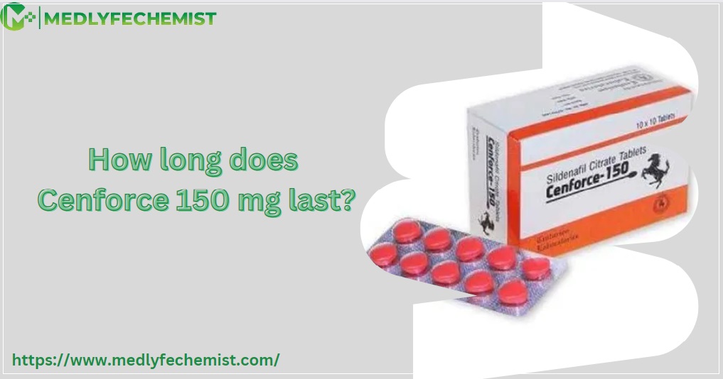 How long does Cenforce 150 mg last?
